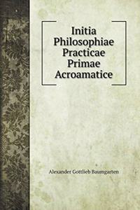 Initia Philosophiae Practicae Primae Acroamatice