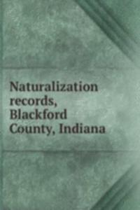 NATURALIZATION RECORDS BLACKFORD COUNTY