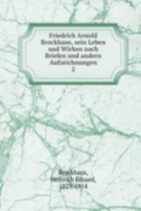 Friedrich Arnold Brockhaus, sein Leben und Wirken nach Briefen und andern Aufzeichnungen