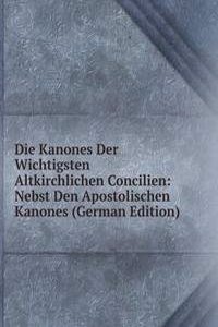 Die Kanones Der Wichtigsten Altkirchlichen Concilien: Nebst Den Apostolischen Kanones (German Edition)