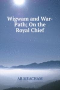 Wigwam and War-Path; On the Royal Chief