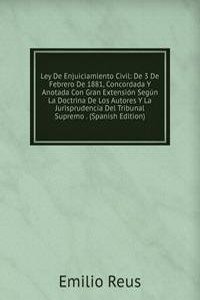 Ley De Enjuiciamiento Civil: De 3 De Febrero De 1881, Concordada Y Anotada Con Gran Extension Segun La Doctrina De Los Autores Y La Jurisprudencia Del Tribunal Supremo . (Spanish Edition)