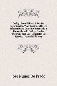 Codigo Penal Militar Y Ley De Organizacion Y Atribuciones De Los Tribunales De Guerra: Comentado Y Concordado El Codigo Con La Jurisprudencia Del . Generales Del Ejercito (Spanish Edition)