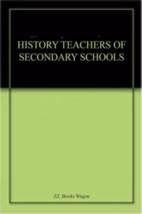 HISTORY TEACHERS OF SECONDARY SCHOOLS