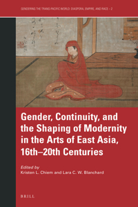 Gender, Continuity, and the Shaping of Modernity in the Arts of East Asia, 16th-20th Centuries