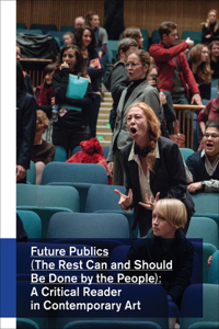 Future Publics (the Rest Can and Should Be Done by the People): A Critical Reader in Contemporary Art