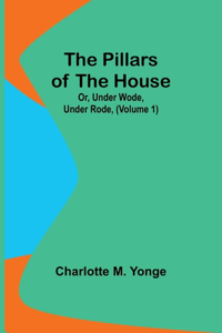 Pillars of the House; Or, Under Wode, Under Rode, (Volume 1)