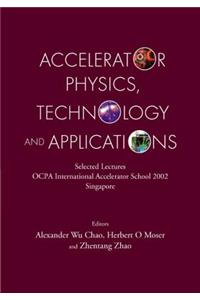 Accelerator Physics, Technology and Applications: Selected Lectures of Ocpa International Accelerator School 2002