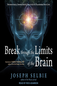 Break Through the Limits of the Brain: Neuroscience, Inspiration, and Practices to Transform Your Life