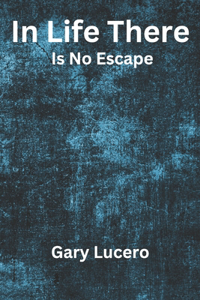 In Life There Is No Escape