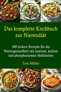 komplette Kochbuch zur Nierendiät: 300 leckere Rezepte für die Nierengesundheit mit natrium, kalium und phosphorarmen Mahlzeiten