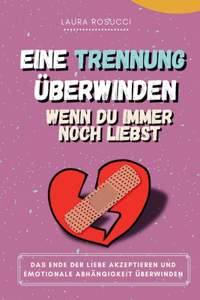 Eine Trennung überwinden, wenn du immer noch liebst
