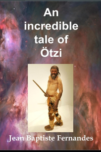 incredible tale of Ötzi