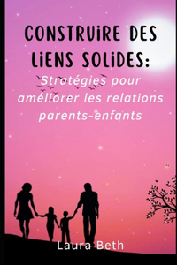 Construire des liens solides: Stratégies pour améliorer les relations parents-enfants