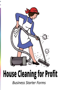 House Cleaning For Profit: Business Starter Forms