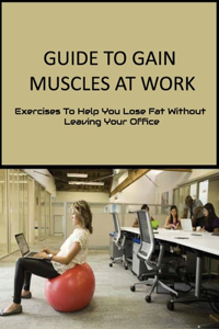 Guide To Gain Muscles At Work