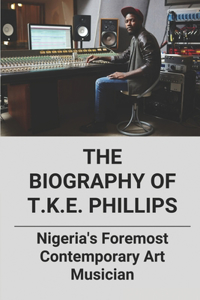 The Biography Of T.K.E. Phillips