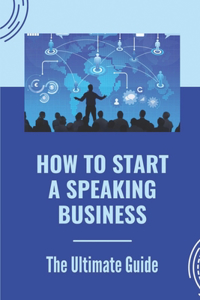 How To Start A Speaking Business