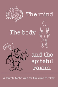 mind The body and the spiteful raisin.