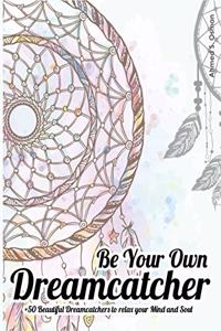 Be Your Own Dreamcatcher +50 Beautiful Dreamcatchers to relax your Mind and Soul