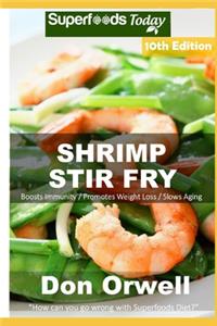 Shrimp Stir Fry: Over 90 Quick and Easy Gluten Free Low Cholesterol Whole Foods Recipes full of Antioxidants & Phytochemicals