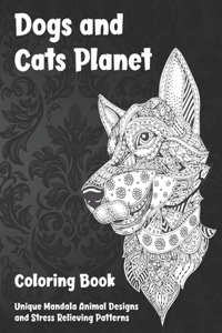 Dogs and Cats Planet - Coloring Book - Unique Mandala Animal Designs and Stress Relieving Patterns