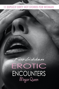 Forbidden Erotic Encounters: 11 Explicit Dirty Hot Stories for Woman