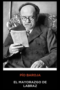 Pío Baroja - El Mayorazgo de Labraz