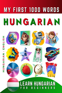 Learn Hungarian for Beginners, My First 1000 Words: Bilingual Hungarian - English Language Learning Book for Kids & Adults