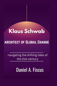 Klaus Schwab: architect of Global Change: navigating the shifting tides of the 21st century