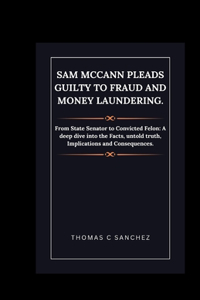 Sam McCann Pleads Guilty to Fraud and Money Laundering.