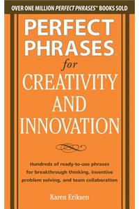 Perfect Phrases for Creativity and Innovation: Hundreds of Ready-to-Use Phrases for Break-Through Thinking, Problem Solving, and Inspiring Team Collaboration