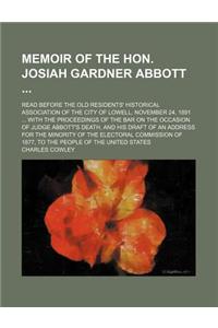 Memoir of the Hon. Josiah Gardner Abbott; Read Before the Old Residents' Historical Association of the City of Lowell, November 24, 1891 ... with the