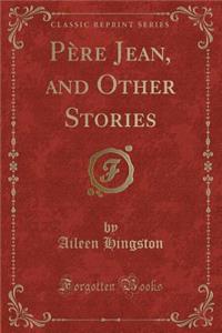 PÃ¨re Jean, and Other Stories (Classic Reprint)