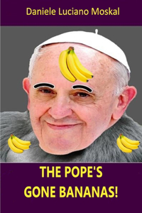 THE POPE’S GONE BANANAS!