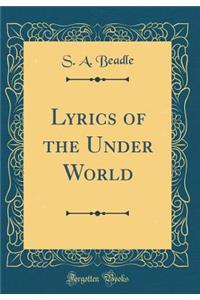 Lyrics of the Under World (Classic Reprint)