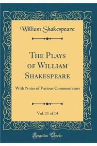 The Plays of William Shakespeare, Vol. 11 of 14: With Notes of Various Commentators (Classic Reprint): With Notes of Various Commentators (Classic Reprint)