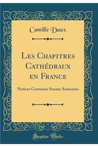 Les Chapitres CathÃ©draux En France: Notices Costumes Sceaux Armoiries (Classic Reprint)