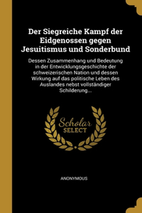 Der Siegreiche Kampf der Eidgenossen gegen Jesuitismus und Sonderbund
