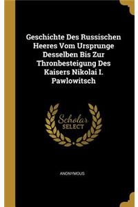 Geschichte Des Russischen Heeres Vom Ursprunge Desselben Bis Zur Thronbesteigung Des Kaisers Nikolai I. Pawlowitsch