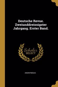 Deutsche Revue. Zweiunddreissigster Jahrgang. Erster Band.