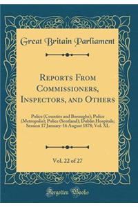 Reports From Commissioners, Inspectors, and Others, Vol. 22 of 27: Police (Counties and Boroughs); Police (Metropolis); Police (Scotland); Dublin Hospitals; Session 17 January-16 August 1878; Vol. XL (Classic Reprint)