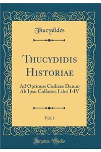 Thucydidis Historiae, Vol. 1: Ad Optimos Codices Denuo Ab Ipso Collatos; Libri I-IV (Classic Reprint)