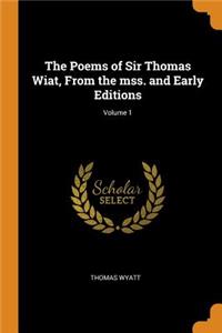 Poems of Sir Thomas Wiat, From the mss. and Early Editions; Volume 1