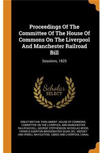 Proceedings Of The Committee Of The House Of Commons On The Liverpool And Manchester Railroad Bill