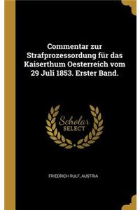 Commentar zur Strafprozessordung für das Kaiserthum Oesterreich vom 29 Juli 1853. Erster Band.