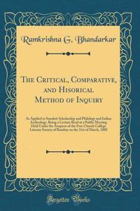 The Critical, Comparative, and Hisorical Method of Inquiry: As Applied to Sanskrit Scholarship and Philology and Indian Archeology, Being a Lecture Read at a Public Meeting Held Under the Auspices of the Free Church College Literary Society of Bomb