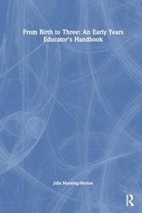 From Birth to Three: An Early Years Educator's Handbook