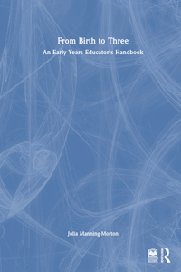 From Birth to Three: An Early Years Educator’s Handbook