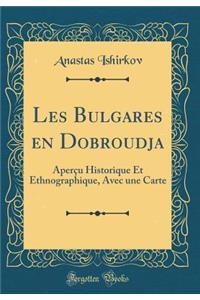 Les Bulgares en Dobroudja: Aperçu Historique Et Ethnographique, Avec une Carte (Classic Reprint)